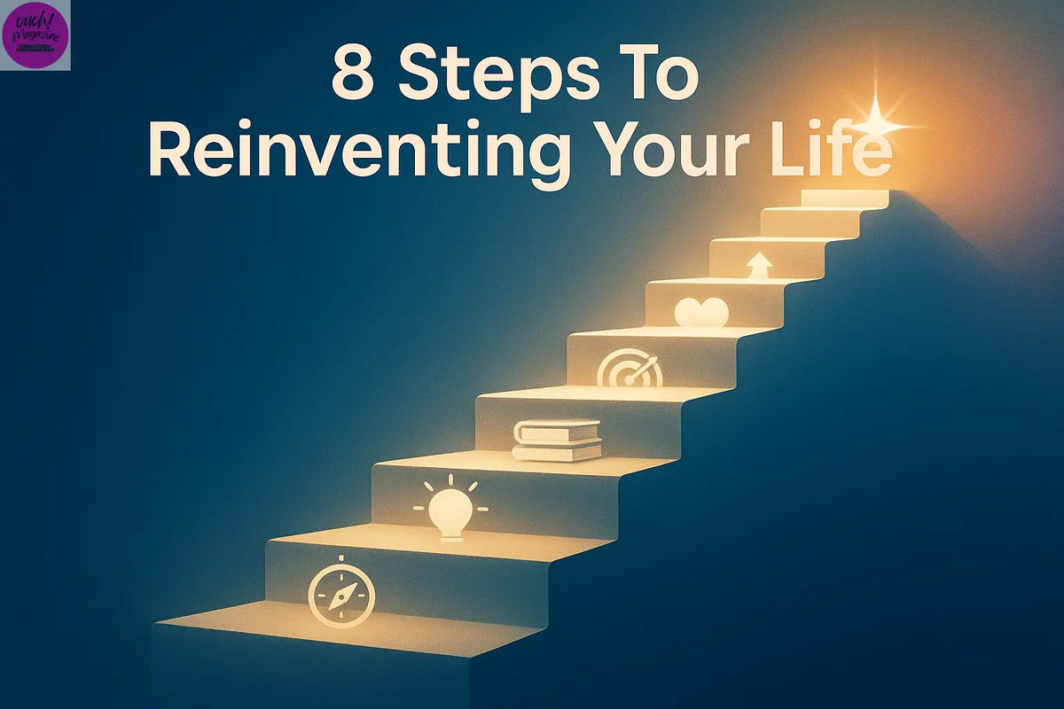 8 Steps To Reinventing Your Life - OUCH! MAGAZINE